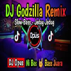 Dj Opus - Dj Slow Godzilla Jedag Jedug Remix Full Bass Terbaru 2022 Mp3